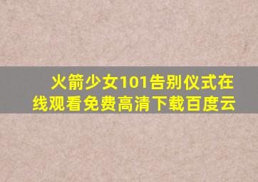 火箭少女101告别仪式在线观看免费高清下载百度云