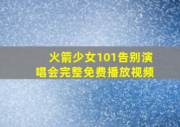 火箭少女101告别演唱会完整免费播放视频