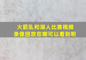 火箭队和湖人比赛视频录像回放在哪可以看到啊