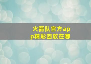 火箭队官方app精彩回放在哪