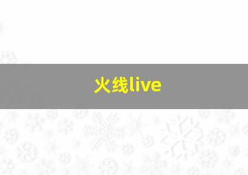 火线live