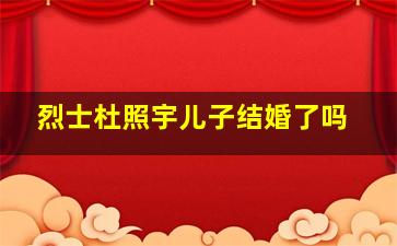 烈士杜照宇儿子结婚了吗