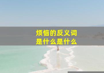 烦恼的反义词是什么是什么