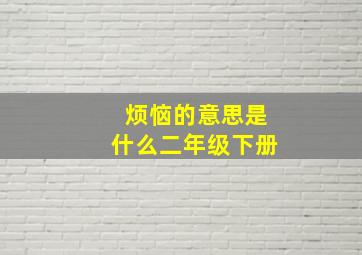 烦恼的意思是什么二年级下册