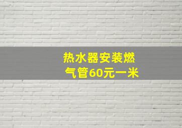 热水器安装燃气管60元一米