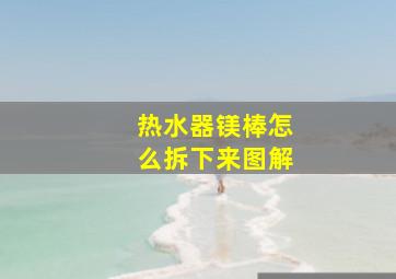 热水器镁棒怎么拆下来图解