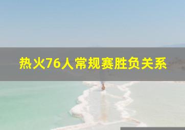 热火76人常规赛胜负关系