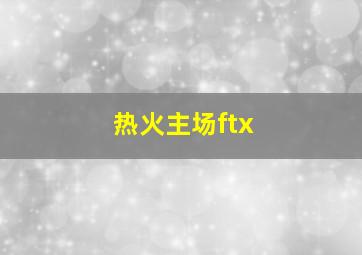 热火主场ftx