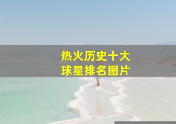 热火历史十大球星排名图片