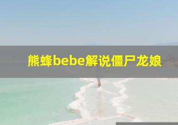 熊蜂bebe解说僵尸龙娘