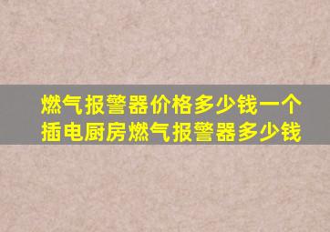 燃气报警器价格多少钱一个插电厨房燃气报警器多少钱