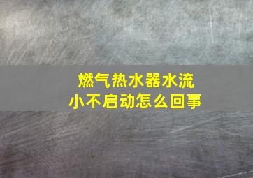 燃气热水器水流小不启动怎么回事