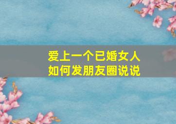 爱上一个已婚女人如何发朋友圈说说