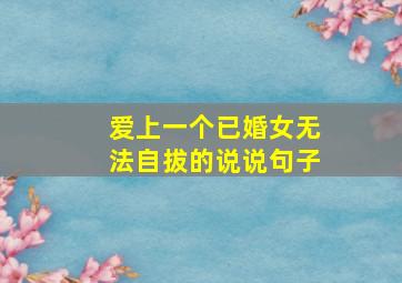 爱上一个已婚女无法自拔的说说句子