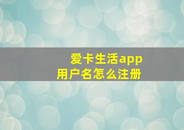 爱卡生活app用户名怎么注册