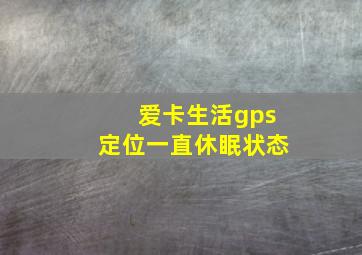 爱卡生活gps定位一直休眠状态