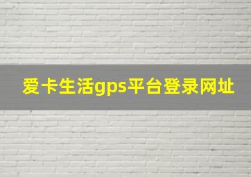 爱卡生活gps平台登录网址