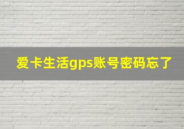 爱卡生活gps账号密码忘了