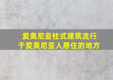 爱奥尼亚柱式建筑流行于爱奥尼亚人居住的地方