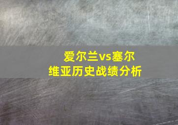 爱尔兰vs塞尔维亚历史战绩分析