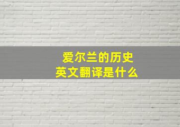 爱尔兰的历史英文翻译是什么