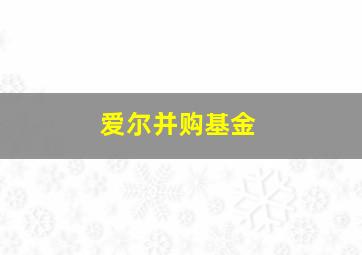 爱尔并购基金