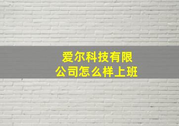 爱尔科技有限公司怎么样上班