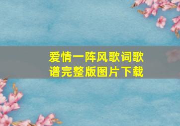 爱情一阵风歌词歌谱完整版图片下载