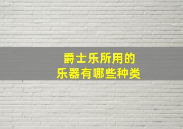 爵士乐所用的乐器有哪些种类