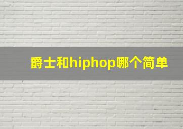 爵士和hiphop哪个简单