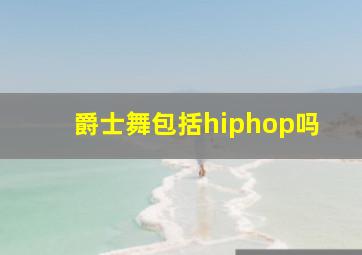 爵士舞包括hiphop吗