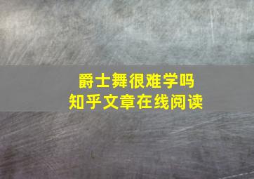 爵士舞很难学吗知乎文章在线阅读