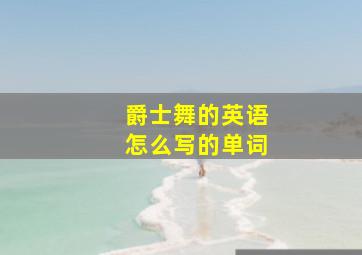 爵士舞的英语怎么写的单词