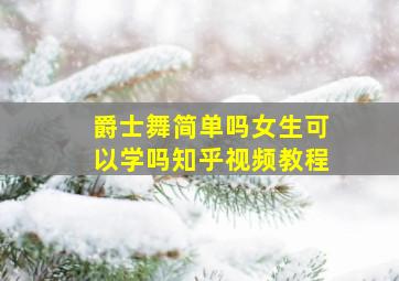 爵士舞简单吗女生可以学吗知乎视频教程