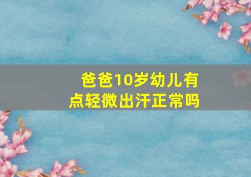 爸爸10岁幼儿有点轻微出汗正常吗