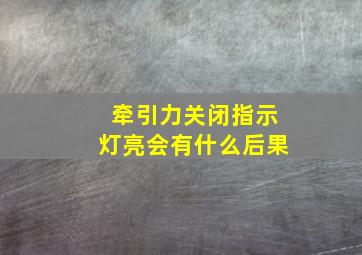 牵引力关闭指示灯亮会有什么后果