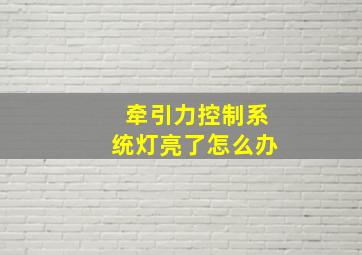 牵引力控制系统灯亮了怎么办