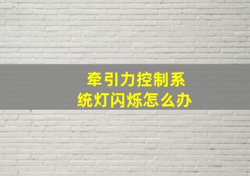 牵引力控制系统灯闪烁怎么办