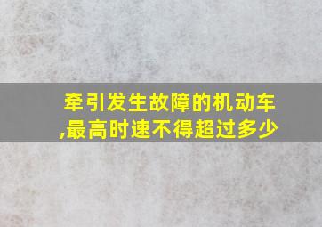 牵引发生故障的机动车,最高时速不得超过多少