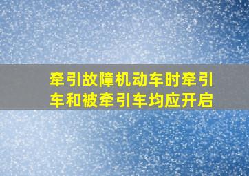 牵引故障机动车时牵引车和被牵引车均应开启