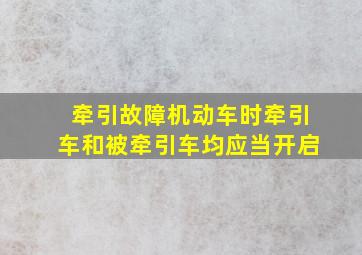 牵引故障机动车时牵引车和被牵引车均应当开启