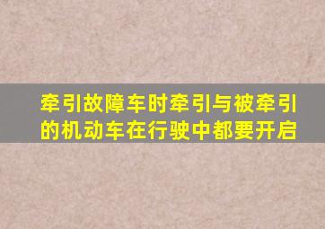 牵引故障车时牵引与被牵引的机动车在行驶中都要开启