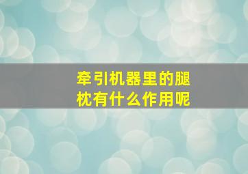 牵引机器里的腿枕有什么作用呢