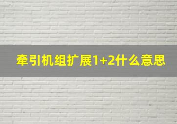 牵引机组扩展1+2什么意思