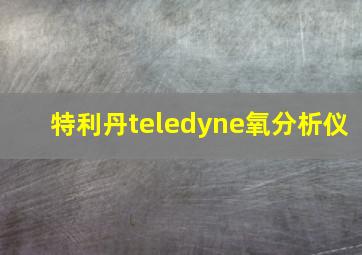 特利丹teledyne氧分析仪