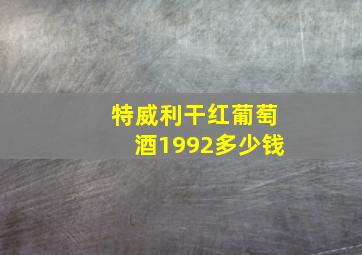 特威利干红葡萄酒1992多少钱