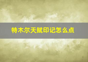 特木尔天赋印记怎么点