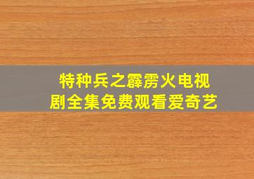 特种兵之霹雳火电视剧全集免费观看爱奇艺