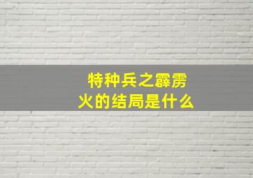 特种兵之霹雳火的结局是什么