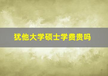 犹他大学硕士学费贵吗